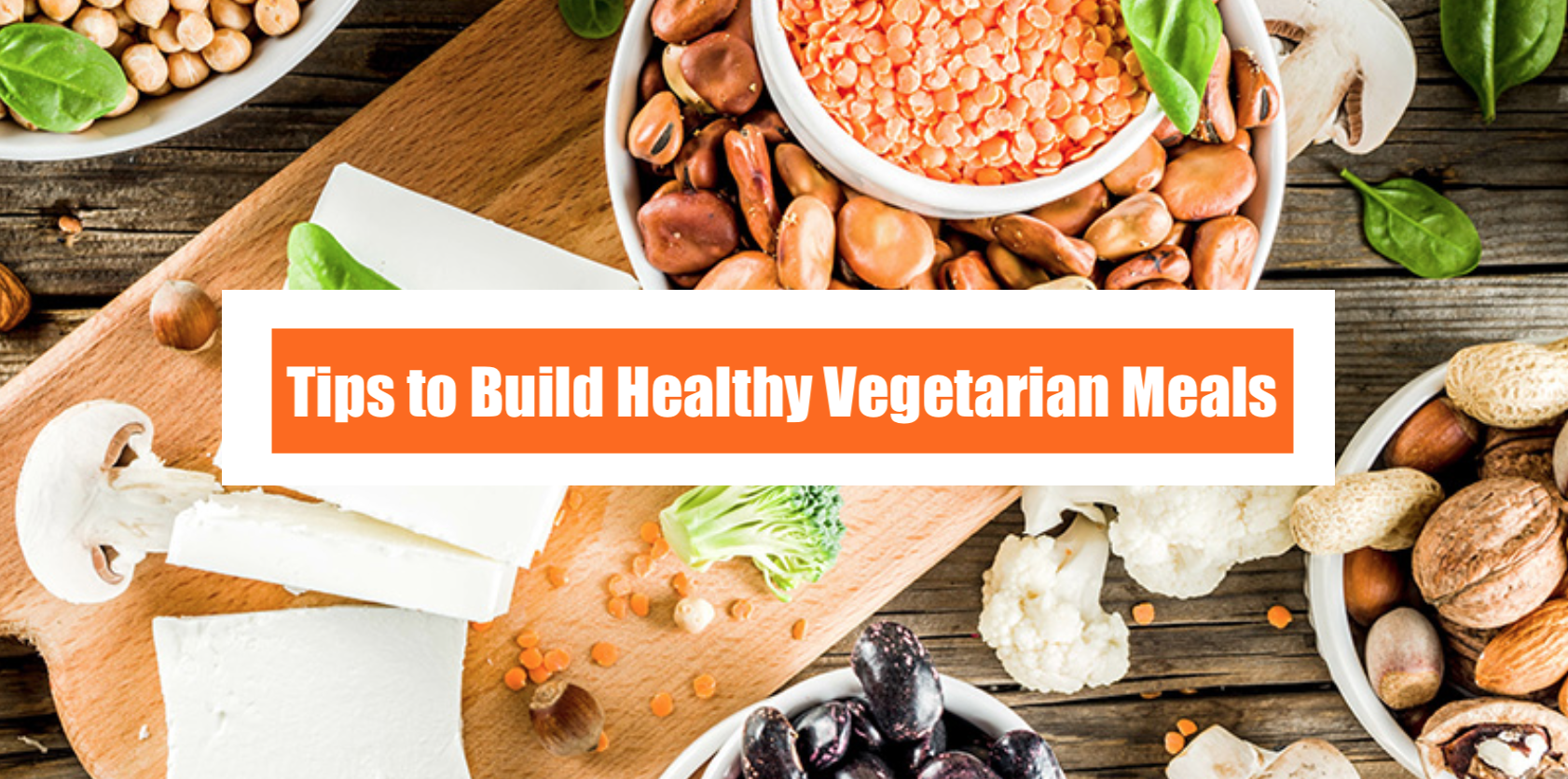 Tips to Build Healthy Vegetarian Meals